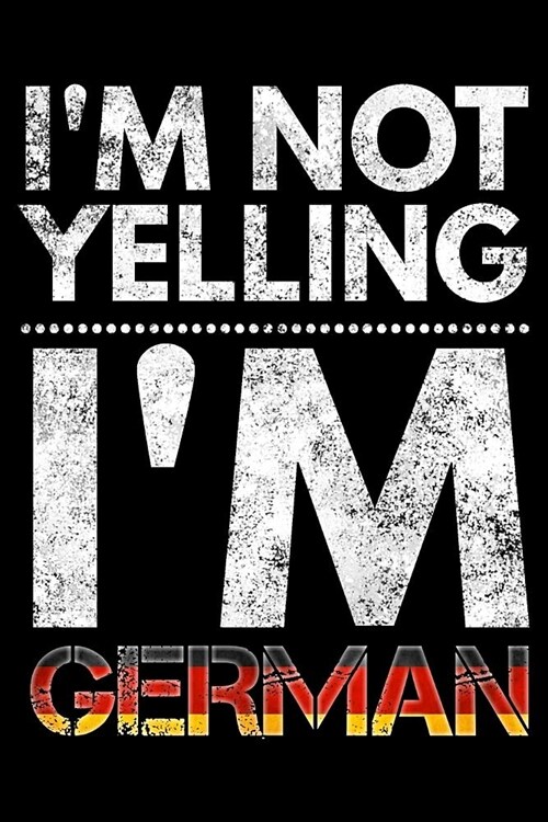 Im not yelling Im German: Notebook (Journal, Diary) for Germans who love sarcasm - 120 lined pages to write in (Paperback)