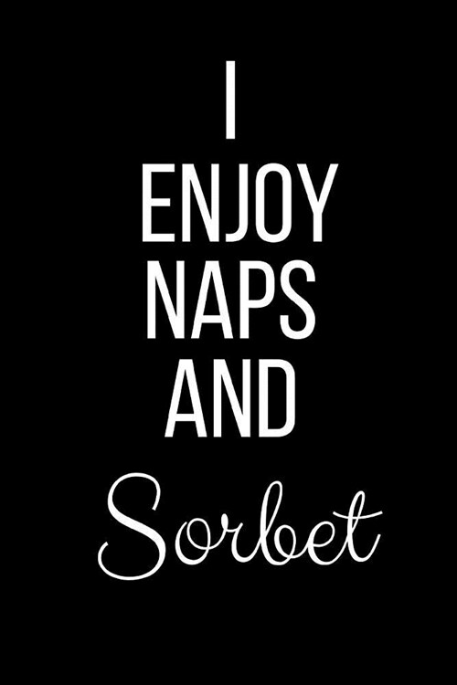 I Enjoy Naps And Sorbet: Funny Slogan-Blank Lined Journal-120 Pages 6 x 9 (Paperback)