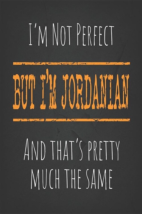 Im not perfect, But Im Jordanian And thats pretty much the same: 6 x 9 Blank lined Journal to write in (Paperback)