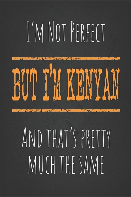 Im not perfect, But Im Kenyan And thats pretty much the same: 6 x 9 Blank lined Journal to write in (Paperback)