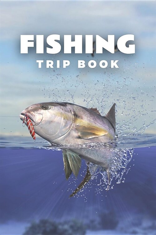 Fishing Trip Book: Customized Fishing Logbook Gift For Angler; Fishing Trip Essentials Record Book; My Daily Fishing Log Book; Fishing Jo (Paperback)