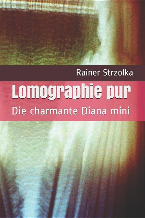 Lomographie pur: Die charmante Diana mini (Paperback)