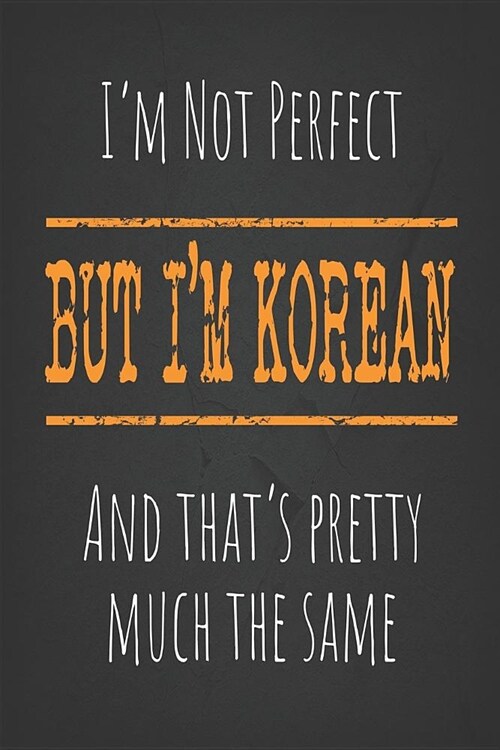 Im not perfect, But Im Korean And thats pretty much the same: 6 x 9 Blank lined Journal to write in (Paperback)