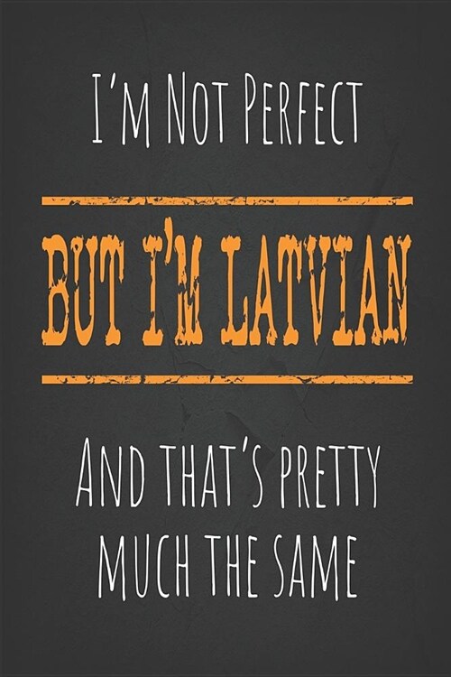 Im not perfect, But Im Latvian And thats pretty much the same: 6 x 9 Blank lined Journal to write in (Paperback)