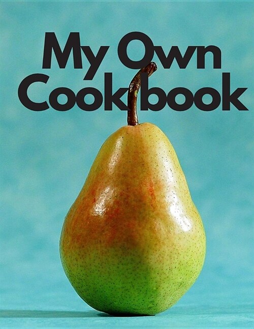 My Own Cookbook: Personal Baking Cooking Organizer Journal for Your Home Kitchen Recipes; 110 Pages (Paperback)