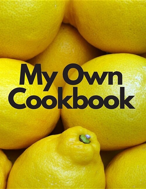My Own Cookbook: Personal Baking Cooking Organizer Journal for Your Home Kitchen Recipes; 110 Pages (Paperback)
