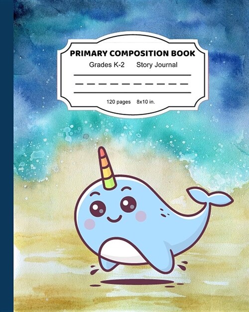 Primary Composition Book: Cute Narwhal Magic Writing and Drawing Notebook for Girls Dashed Midline and Picture Space School Story Journal Paper (Paperback)