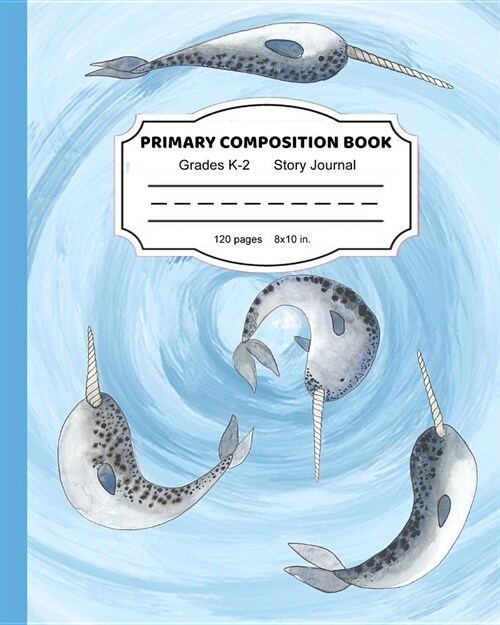 Primary Composition Book: Magical Narwhal Friends Writing and Drawing Notebook for Girls Dashed Midline and Picture Space School Story Journal P (Paperback)