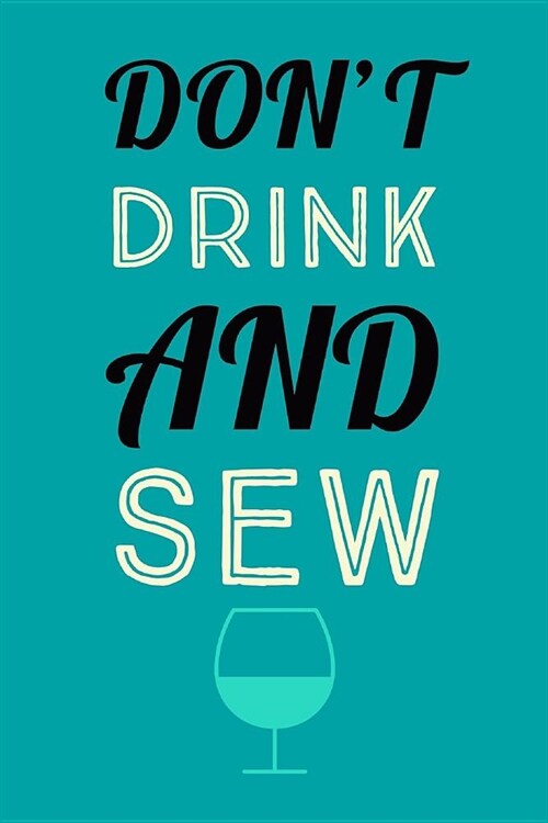 Dont Drink And: Novelty Humorous Sew And Drink Saying - Journal Notebook With Lines (Paperback)