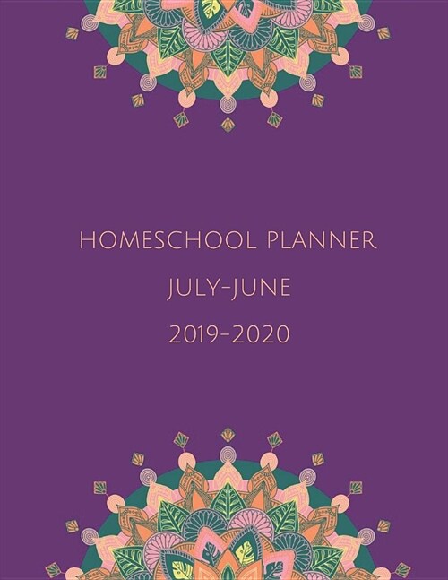 Homeschool Planner July-June 2019-2020: Purple Mandala: Daily, Weekly, Monthly Academic Organizer with Class Schedule, Monthly Goals, Unit Study Plann (Paperback)