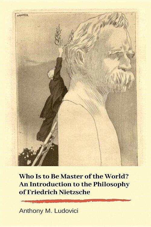 Who Is to Be Master of the World? An Introduction to the Philosophy of Friedrich Nietzsche (Paperback)