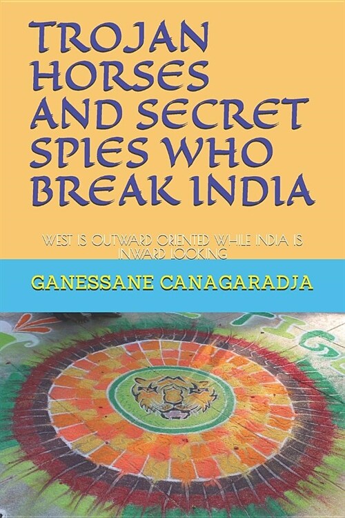 Trojan Horses and Secret Spies Who Break India.: West Is Outward Oriented While India Is Inward Looking (Paperback)