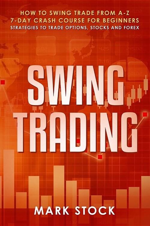 Swing Trading: How to swing trade from A-Z, 7-day crash course for beginners, strategies to trade options, stocks and Forex (Paperback)