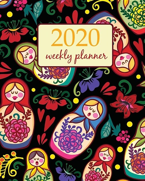 2020 Weekly Planner: Calendar Schedule Organizer Appointment Journal Notebook and Action day With Inspirational Quotes Russian dolls and fl (Paperback)