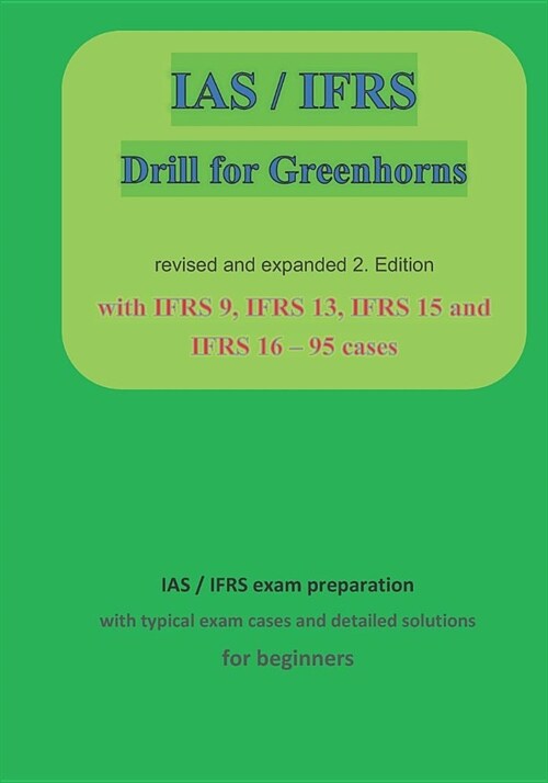 IAS / IFRS for Greenhorns: 2. Edition revised and expanded with IFRS 9, IFRS13, IFRS 15 and IFRS 16 (Paperback)