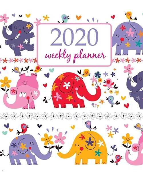 2020 Weekly Planner: Calendar Schedule Organizer Appointment Journal Notebook and Action day With Inspirational Quotes cute elephant and fl (Paperback)