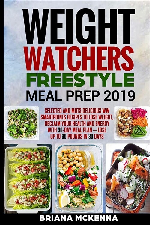 Weight Watchers Freestyle Meal Prep 2019: Selected and Most Delicious WW Smart Points Recipes to Lose Weight, Reclaim Your Health and Energy with 30-D (Paperback)