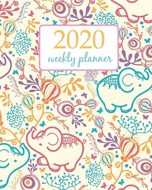 2020 Weekly Planner: Calendar Schedule Organizer Appointment Journal Notebook and Action day With Inspirational Quotes cute elephant and fl (Paperback)
