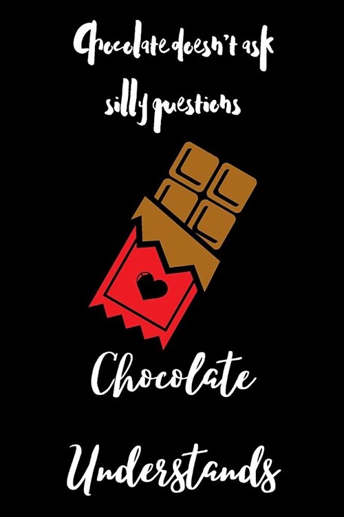 Chocolate Doesnt Ask Silly Questions Chocolate Understands: small lined Chocolate Notebook / Travel Journal to write in (6 x 9) 120 pages (Paperback)