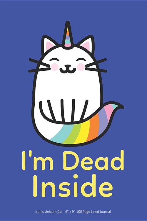 Im Dead Inside: Ironic Unicorn Cat - 6 x 9 100 Page Lined Journal (Paperback)