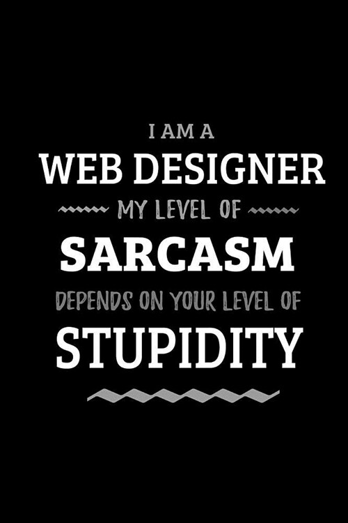 Web Designer - My Level of Sarcasm Depends On Your Level of Stupidity: Blank Lined Funny Web Designer Journal Notebook Diary as a Perfect Gag Birthday (Paperback)