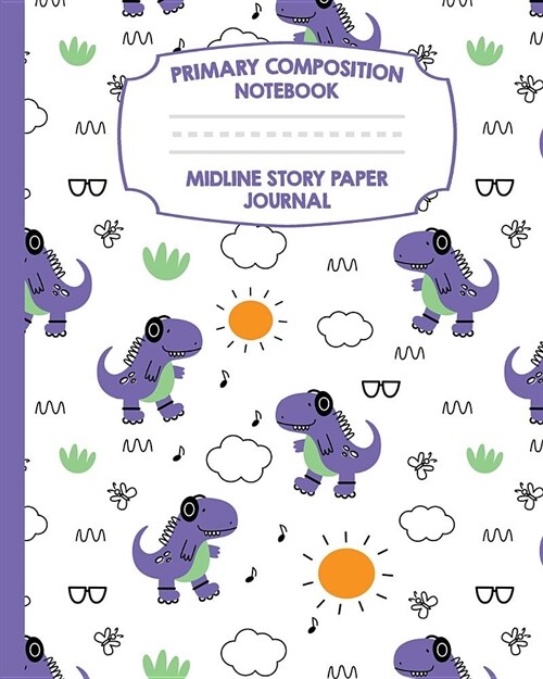 Primary Composition Notebook Midline Story Paper Journal: Purple Dinosaur Notebook - Grades K-2 - Picture Space - Dashed Midline Paper - Early Childho (Paperback)