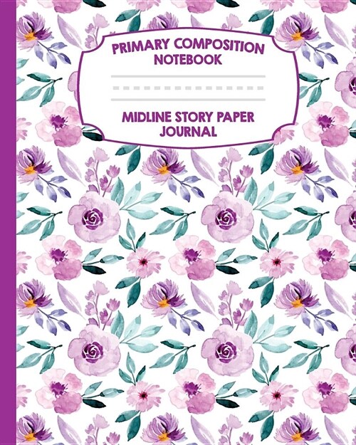 Primary Composition Notebook Midline Story Paper Journal: Purple Watercolor Flowers Notebook - Grades K-2 - Picture Space - Dashed Midline Paper - Ear (Paperback)