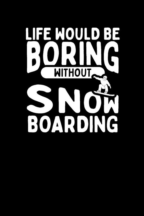 Life Would Be Boring Without Snow Boarding: Daily Planner - Day to Day Planning for Work & Home. 6 x 9 110 Undated Pages (Paperback)
