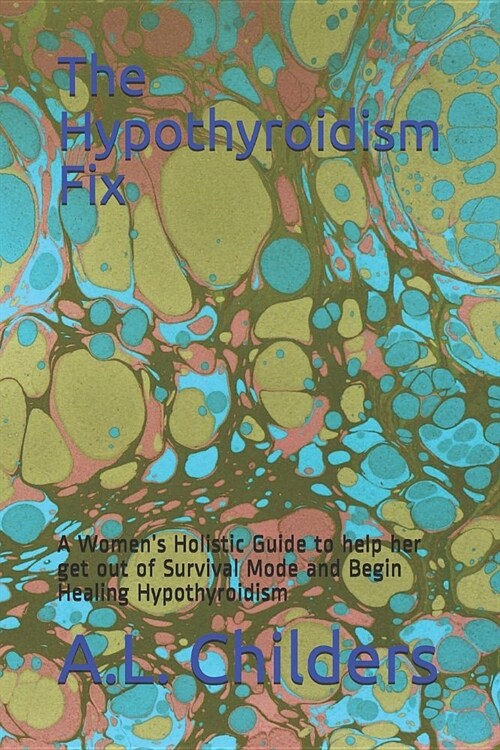 The Hypothyroidism Fix: A Womens Holistic Guide to help her get out of Survival Mode and Begin Healing Hypothyroidism (Paperback)