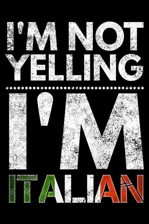 Im not yelling Im Italian: Notebook (Journal, Diary) for Italians who love sarcasm - 120 lined pages to write in (Paperback)