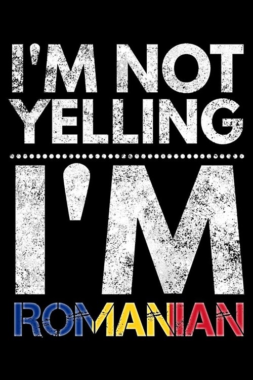 Im not yelling Im Romanian: Notebook (Journal, Diary) for Romanians who love sarcasm 120 lined pages to write in (Paperback)