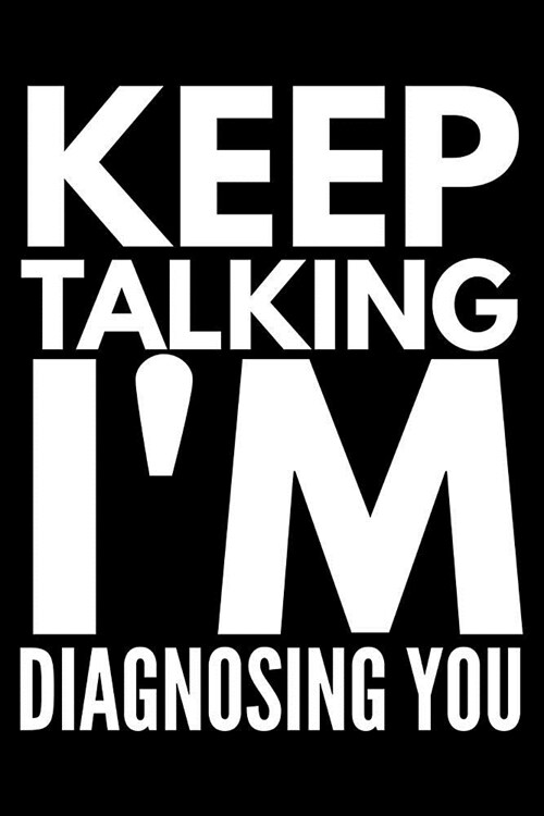 Keep talking Im diagnosing You: Notebook (Journal, Diary) for Therapists and Psychologists - 120 lined pages to write in (Paperback)