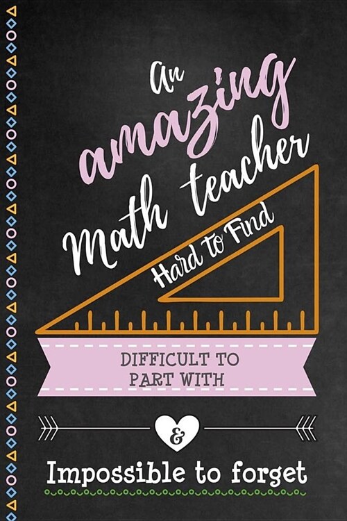 An Amazing Math Teacher Hard to Find Difficult to Part With & Impossible to Forget: Cute Notebook Journal Gift for Guitar Teacher Appreciation, Thank (Paperback)