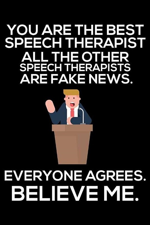 You Are The Best Speech Therapist All The Other Speech Therapists Are Fake News. Everyone Agrees. Believe Me.: Trendy Speech Therapist Daily Planner, (Paperback)