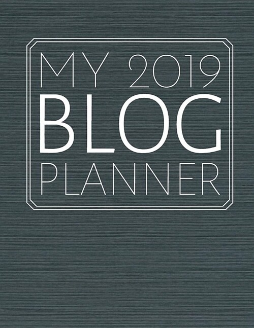 My 2019 Blog Planner: Blogging Journal & Social Media Notebook - Blogger Diary To Write In (110 Pages, 8.5 x 11 in) Gift For Girl, Women, Me (Paperback)