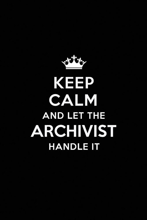 Keep Calm and Let the Archivist Handle It: Blank Lined Archivist Journal Notebook Diary as a Perfect Birthday, Appreciation day, Business, Thanksgivin (Paperback)