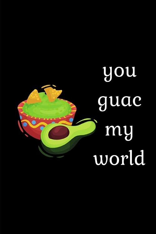 You Guac My World: Funny Lined Notebook Journal - For Avocado Lovers Enthusiasts Makers Eateries - Novelty Themed Gifts (Paperback)