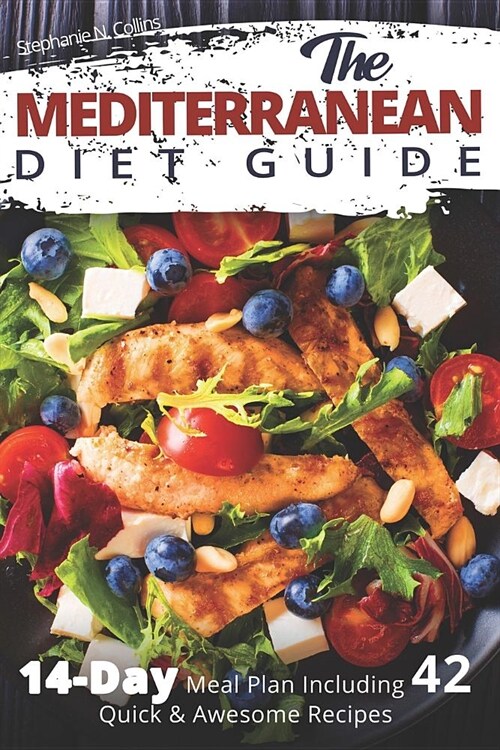 The Mediterranean Diet Guide: 14-Day Meal Plan Including 42 Quick and Awesome Recipes (Paperback)