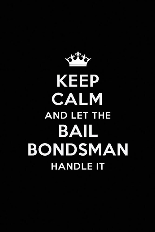Keep Calm and Let the Bail Bondsman Handle It: Blank Lined Bail Bondsman Journal Notebook Diary as a Perfect Birthday, Appreciation day, Business, Tha (Paperback)