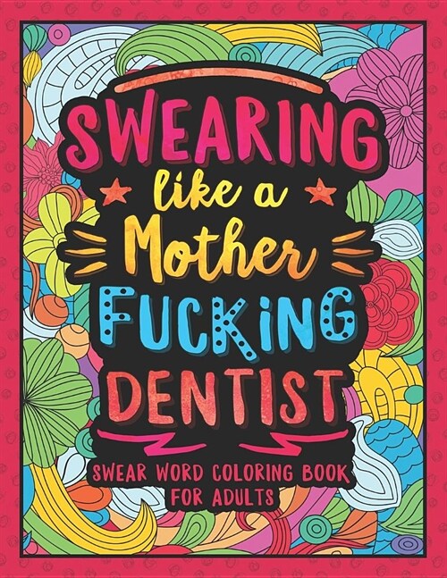 Swearing Like a Motherfucking Dentist: Swear Word Coloring Book for Adults with Dental Related Cussing (Paperback)