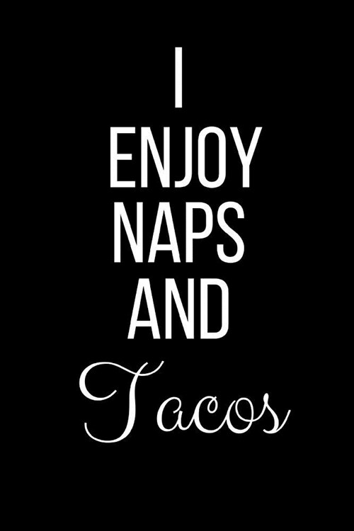 I Enjoy Naps And Tacos: Funny Slogan-Blank Lined Journal-120 Pages 6 x 9 (Paperback)