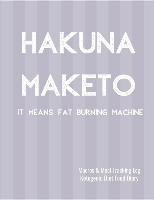 Hakuna Maketo Macros and Meal Tracking Log Ketogenic Diet Food Diary: 200 Page Mens Journal to Help Reach Your Body Goals (Paperback)