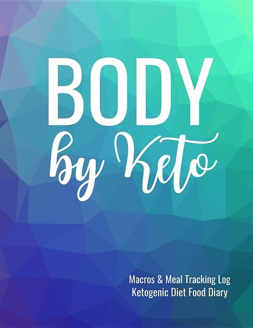 Body by Keto Macros and Meal Tracking Log Ketogenic Diet Food Diary: 200 Page Womens Journal to Help Reach Your Body Goals (Paperback)