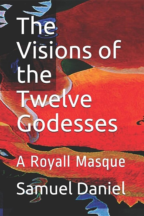 The Visions of the Twelve Godesses: A Royall Masque (Paperback)