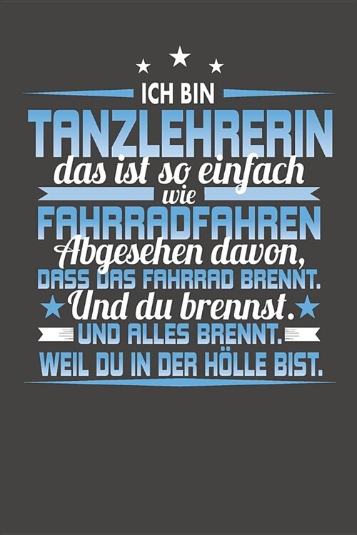 Ich Bin Tanzlehrerin Das Ist So Einfach Wie Fahrradfahren. Abgesehen Davon, Dass Das Fahrrad brennt. Und Du Brennst. Und Alles Brennt. Weil Du In Der (Paperback)