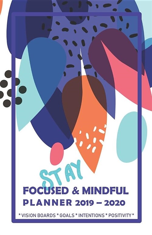 Stay Focused & Mindful Planner 2019 - 2020 Vision Boards Goals Intentions Positivity: Monthly & Weekly Diary with special features to improve your foc (Paperback)