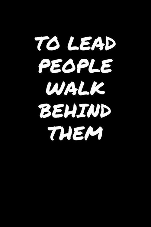 To Lead People Walk Behind Them��: A soft cover blank lined journal to jot down ideas, memories, goals, and anything else that comes to (Paperback)