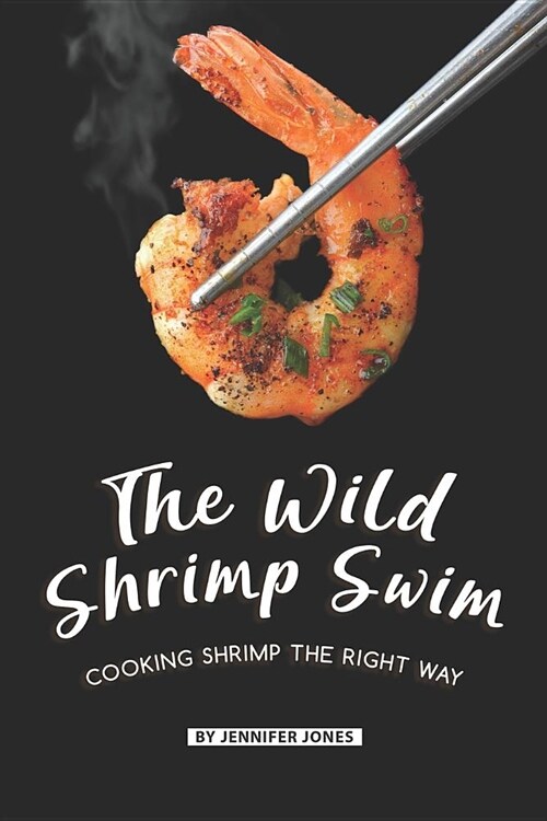 The Wild Shrimp Swim: Cooking Shrimp the Right Way (Paperback)