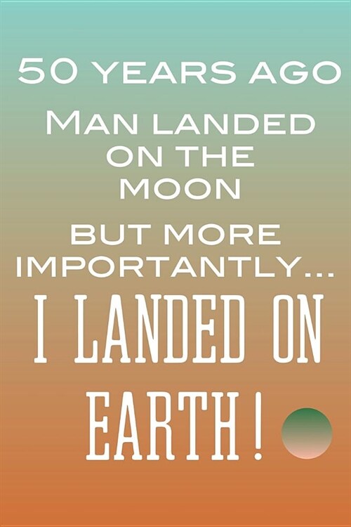 50th Birthday Funny Moon Landing Notebook: Celebrate your 50th birthday and the Moon Walk by American Astronaut in 1969 with this blank lined journal. (Paperback)