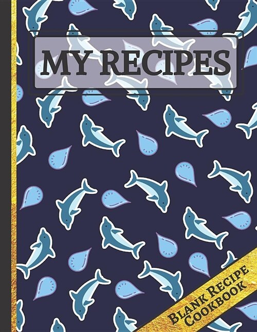 My Recipes: Cute Dolphin Blank Recipe Journal to Write in for Women: Document all Your Special Recipes and Notes (Paperback)